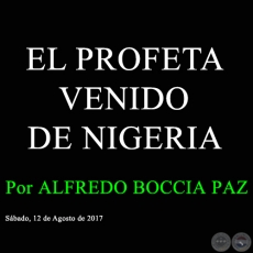 EL PROFETA VENIDO DE NIGERIA - Por ALFREDO BOCCIA PAZ - Sbado, 12 de Agosto de 2017